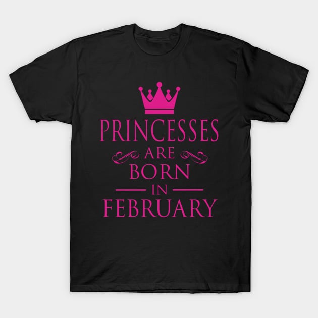 PRINCESS BIRTHDAY PRINCESSES ARE BORN IN FEBRUARY T-Shirt by dwayneleandro
